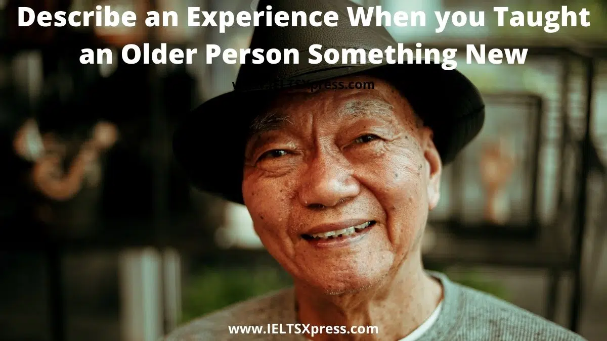 Describe An Experience When You Taught An Older Person Something New