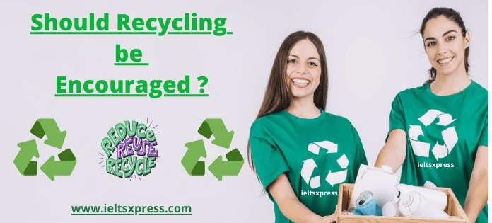 Should recycling be encouraged ? IELTS Topic Ideas for 2021