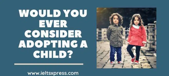 Would You Ever Consider Adopting A Child Ieltsxpress