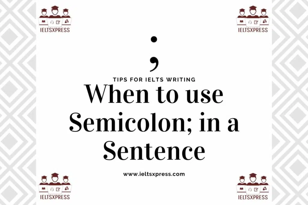 When To Use Semicolon In A Sentence Ielts Writing Tips Ieltsxpress