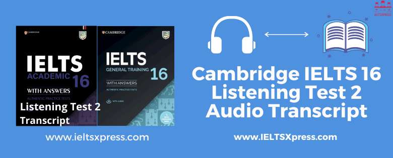 Cambridge IELTS 16 Listening Test 2 Audio Transcript