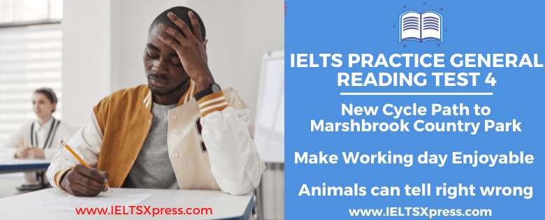 IELTS Practice General Reading Test 4 New Cycle Path to Marshbrook Country Park Make Working day Enjoyable Animals can tell right wrong ieltsxpress