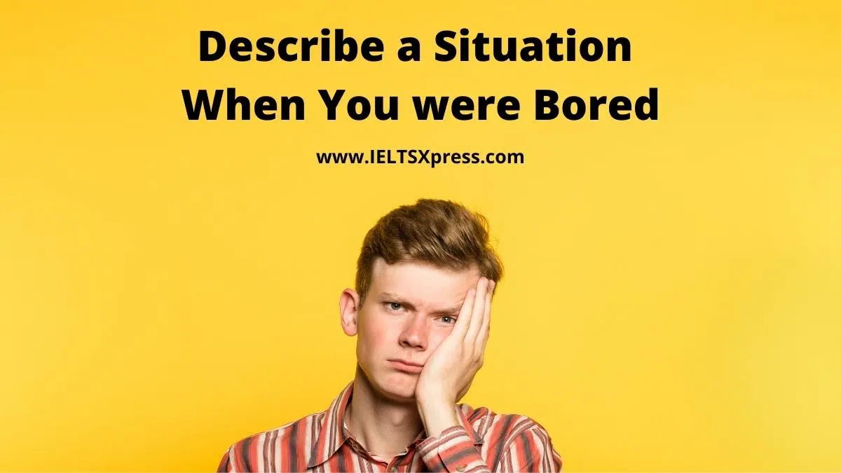 Describe A Situation When You Were Bored Ielts Speaking