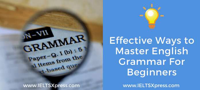 Effective Ways to Master English Grammar For Beginners ieltsxpress