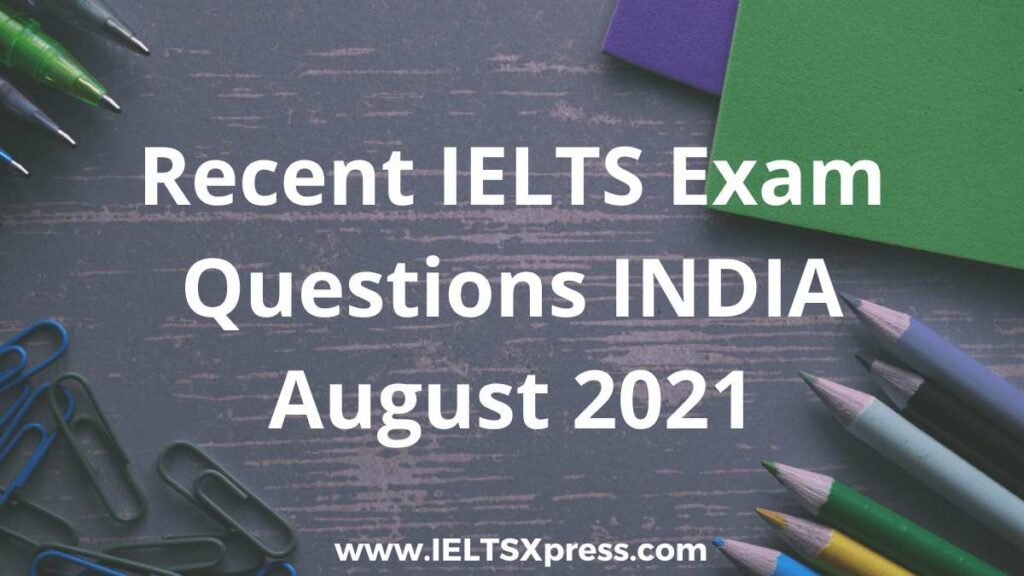 Recent IELTS Exam Questions INDIA August 2021