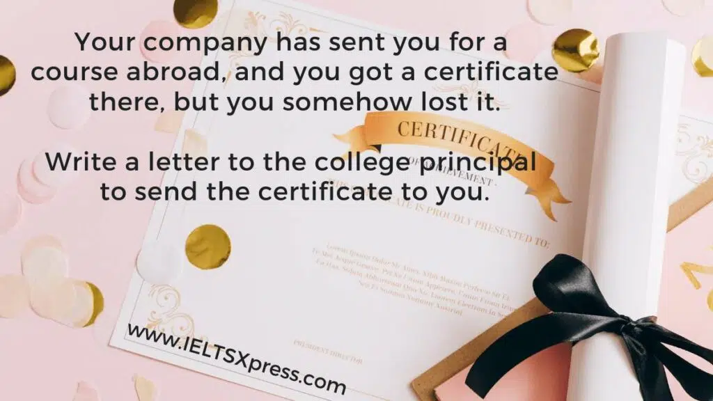 Your Company Has Sent You For A Course Abroad, And You Got A Certificate There, But You Somehow Lost It. Write A Letter To The College Principal To Send The Certificate To You