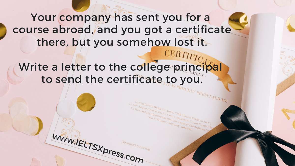Your company has sent you for a course abroad, and you got a certificate there, but you somehow lost it. Write a letter to the college principal to send the certificate to you