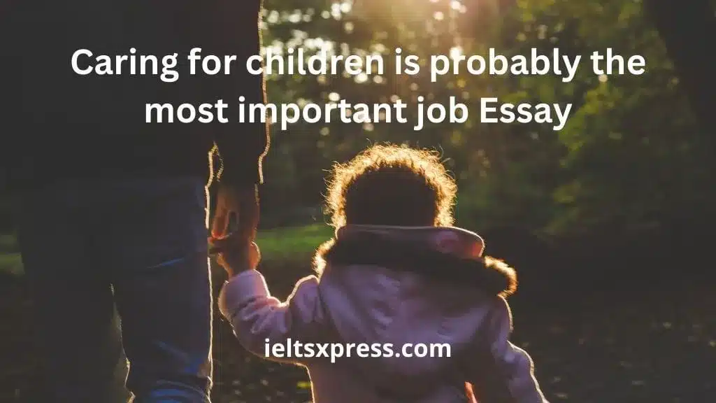 Caring For Children Is Probably The Most Important Job Essay