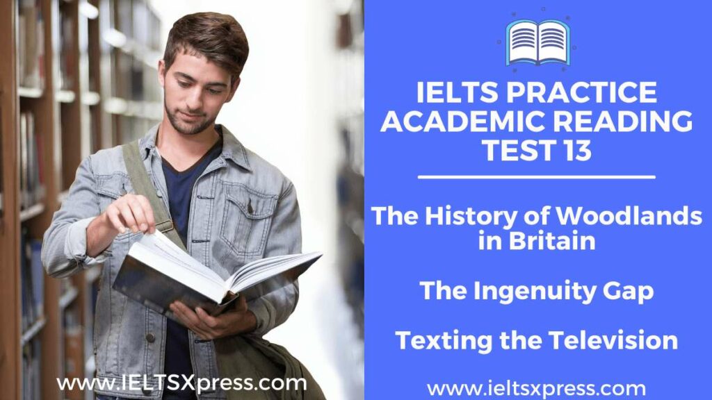Practice IELTS Academic Reading Test 13 The History of Woodlands in Britain The Ingenuity Gap Texting the Television