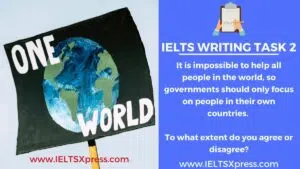 It is impossible to help all people in the world, so governments should only focus on people in their own countries. To what extent do you agree or disagree?