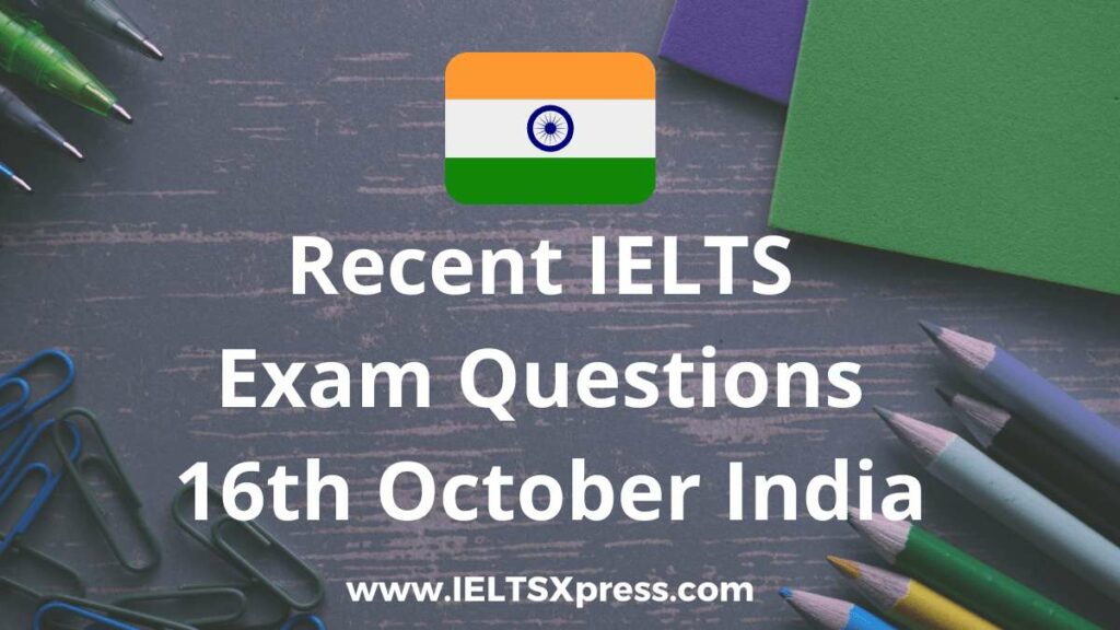 recent ielts exam 16 October 2021 India answers listening reading writing morning evening slot