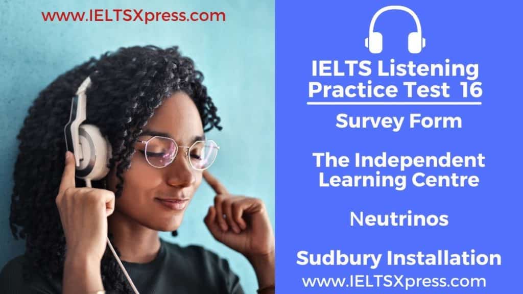 IELTS Listening Practice Test 16 survey form ielts listening neutrinos the independent learning centre