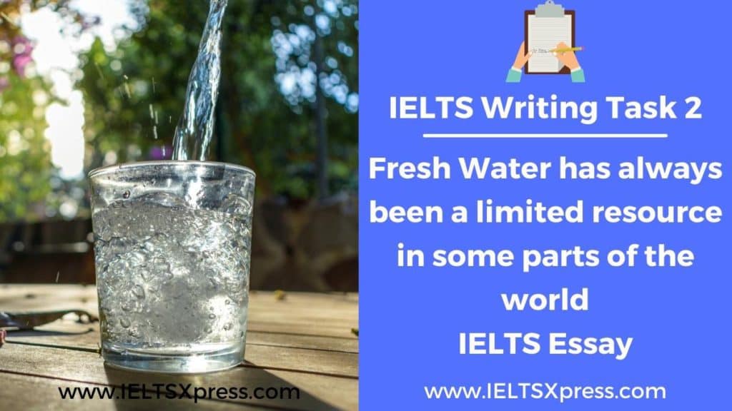 Fresh Water has always been a limited resource in some parts of the world IELTS Essay