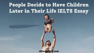 People Decide to Have Children Later in Their Life IELTS Essay