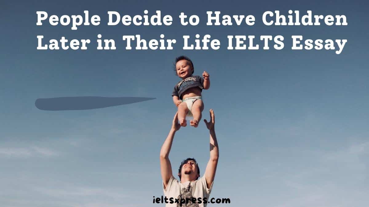 People Decide to Have Children Later in Their Life IELTS Essay