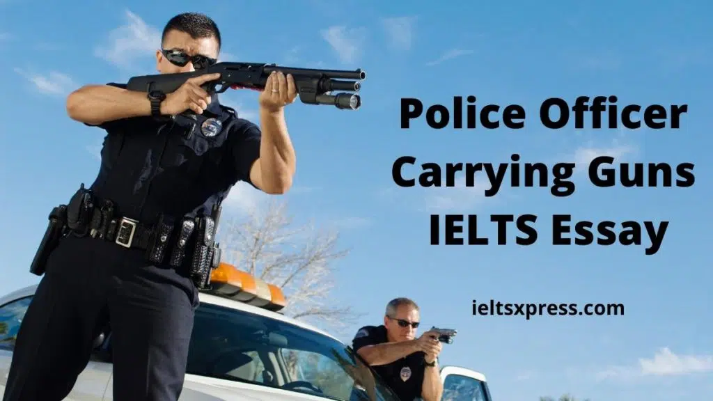 Some People Believe That If A Police Officer Carries Guns Ielts Essay