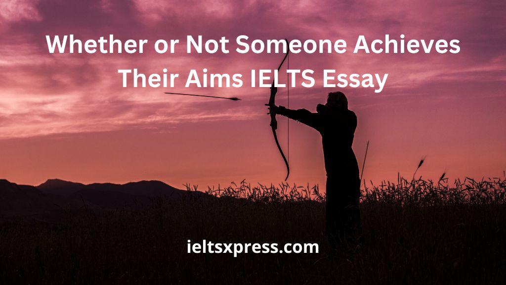 Whether or Not Someone Achieves Their Aims IELTS Essay