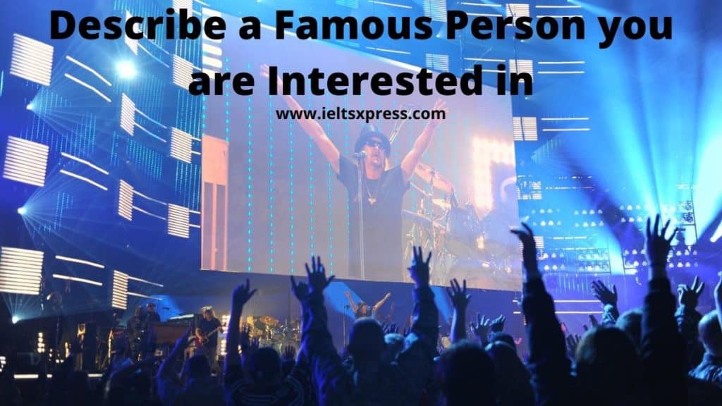 Describe a Famous Person you are Interested in