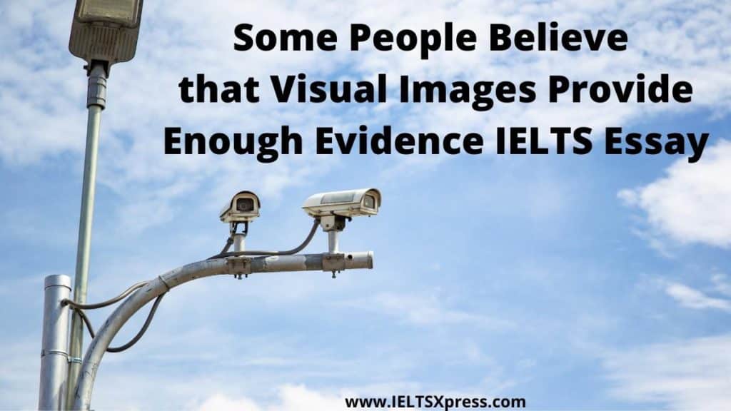 Some People Believe that Visual Images Provide Enough Evidence IELTS Essay