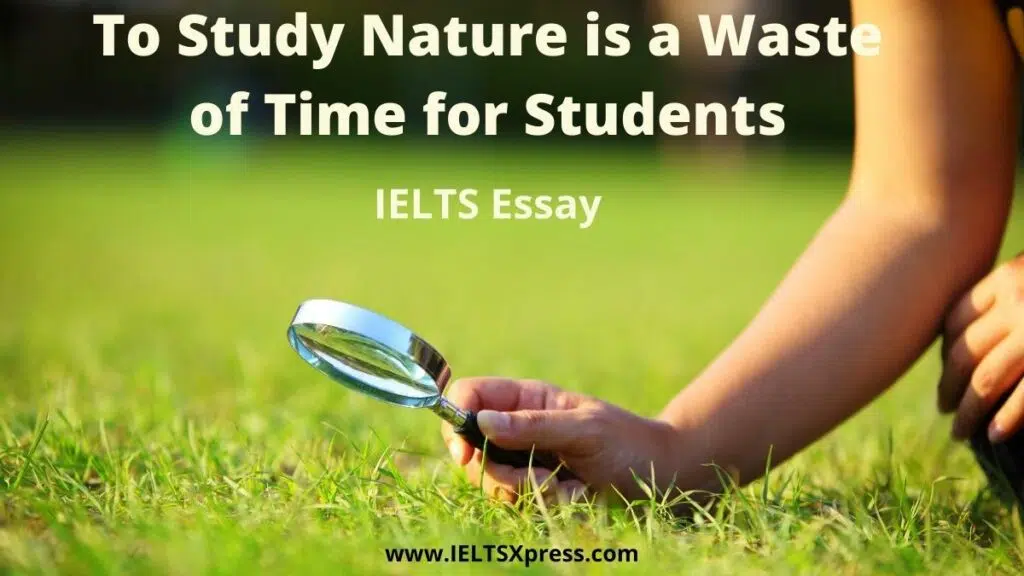 To Study Nature Is A Waste Of Time For Students Ielts Essay