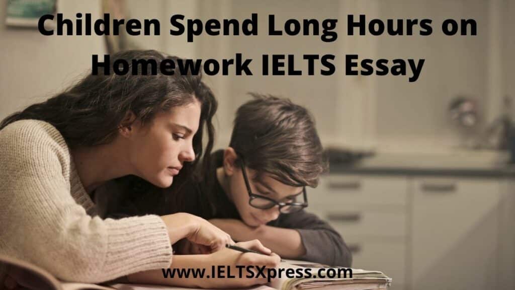 Children Spend Long Hours on Homework IELTS Essay