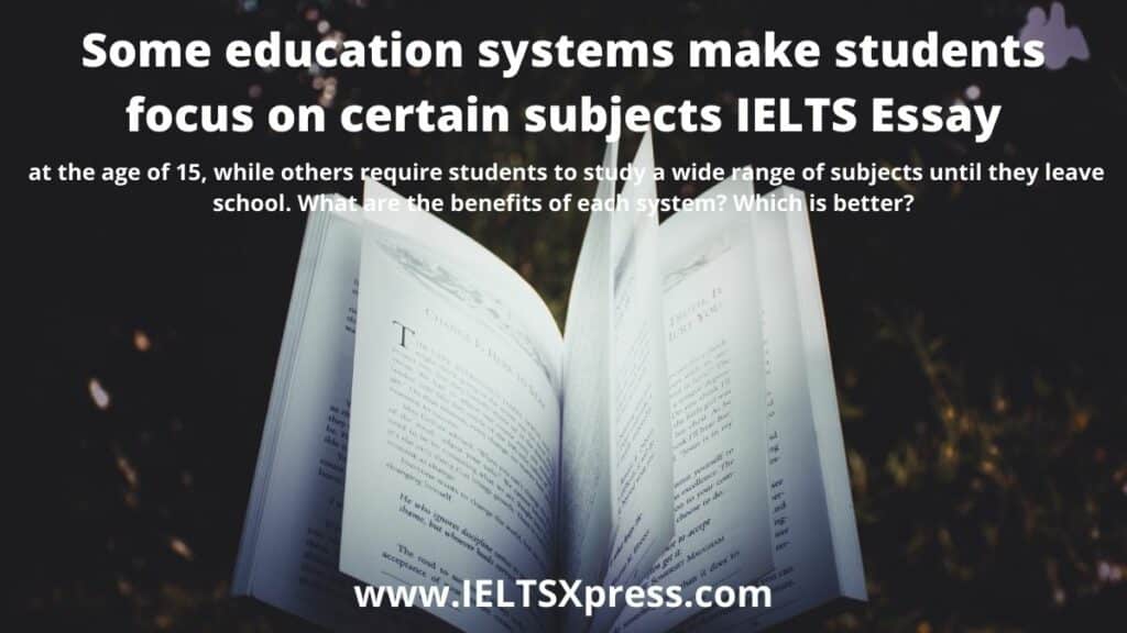 Some education systems make students focus on certain subjects IELTS Essay