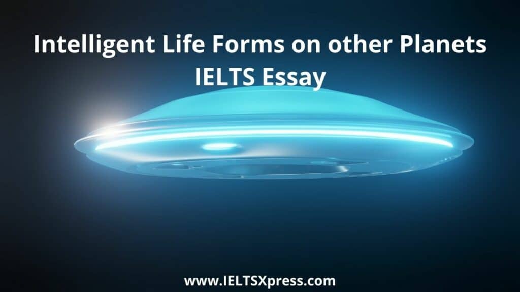 Intelligent Life Forms on other Planets IELTS Essay