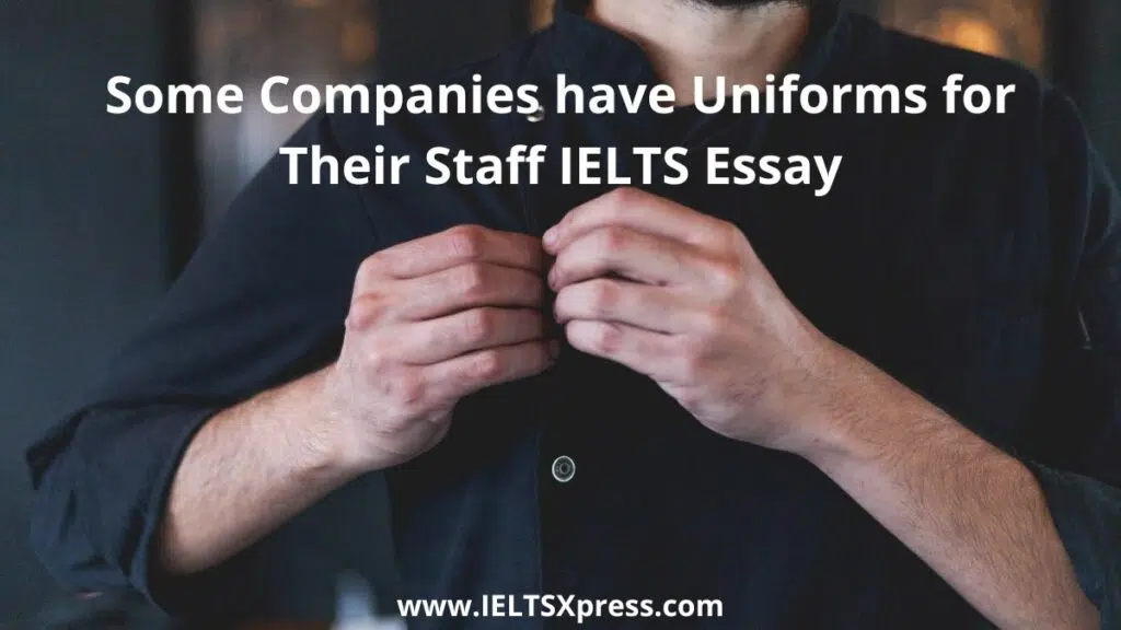 Some Companies Have Uniforms For Their Staff Ielts Essay