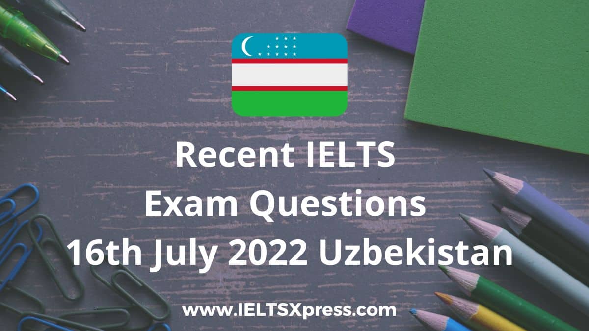 Recent IELTS Exam 16 July 2022 Uzbekistan Questions