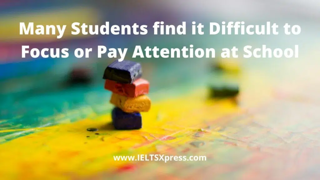 Many Students Find It Difficult To Focus Or Pay Attention At School Ielts Essay