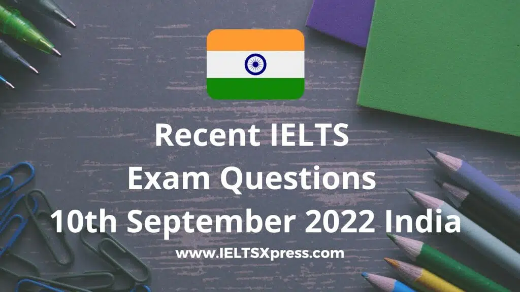 Recent Ielts Exam 10 September 2022 India. Questions Of Recent Ielts Exam On 10Th September 2022 India Listening, Reading, Writing Answers.