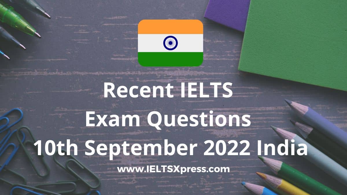Recent IELTS Exam 10 September 2022 India. Questions of recent ielts exam on 10th september 2022 India Listening, Reading, Writing Answers.