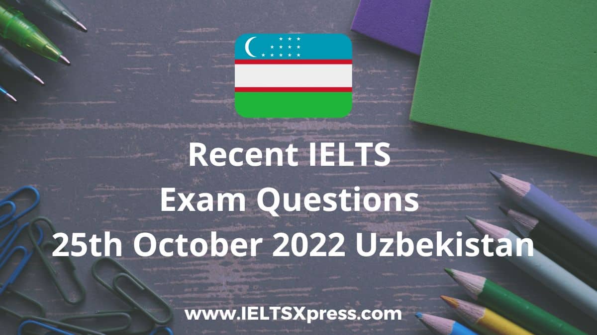 Recent IELTS Exam Questions 25th October 2022 Uzbekistan