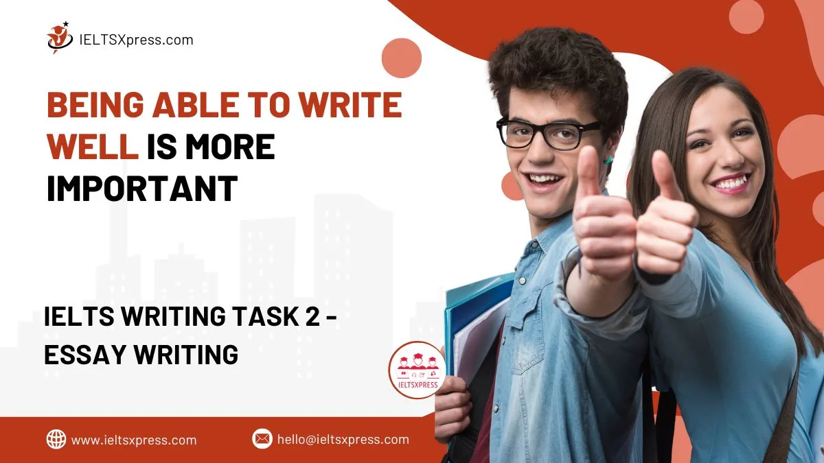 Being Able to Write Well is More Important IELTS Essay Writing
