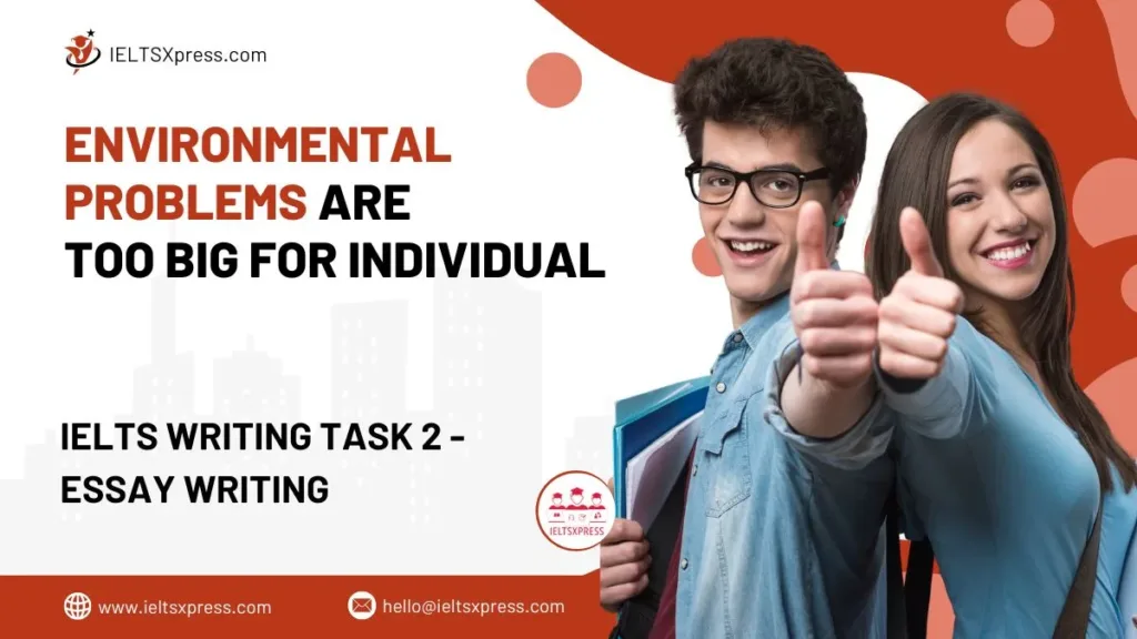 Environmental Problems are too Big for Individual IELTS Essay