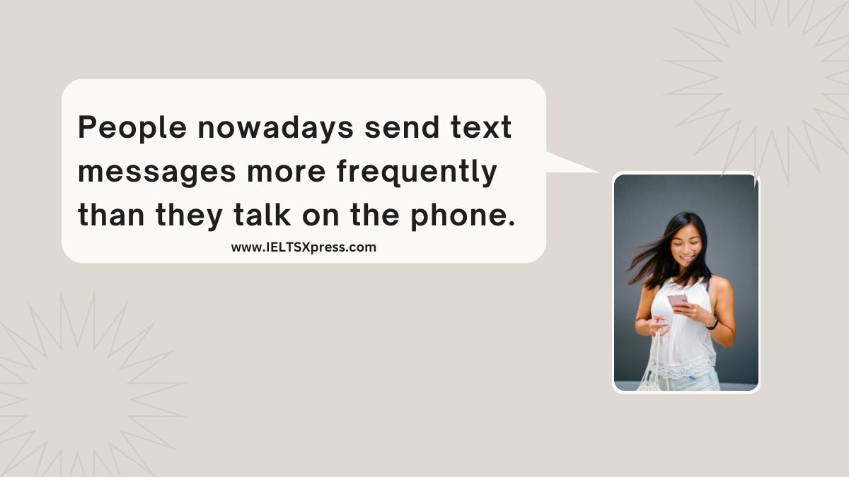 People nowadays send text messages more frequently than they talk on the phone ielts essay