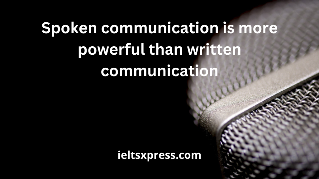 Spoken communication is more powerful than written communication