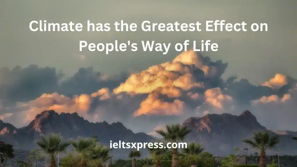 Climate Has The Greatest Effect On People'S Way Of Life Ielts