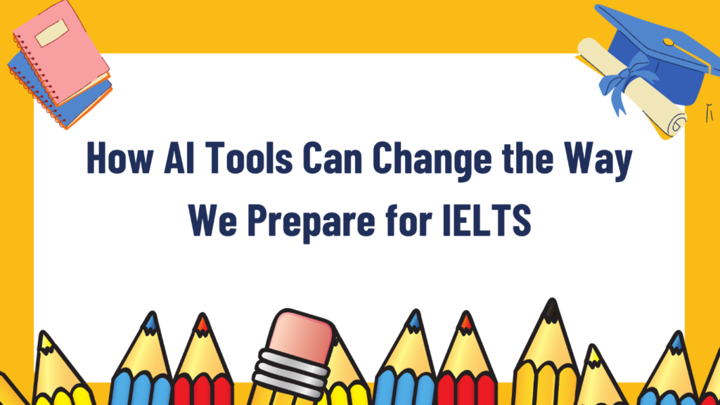 How AI Tools Can Change the Way We Prepare for IELTS