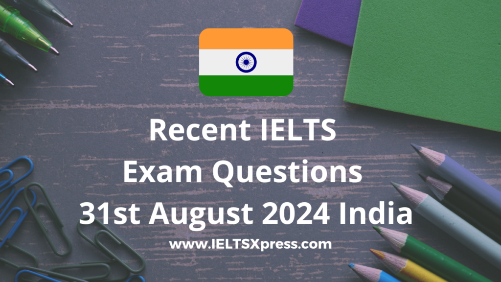 Recent IELTS Exam 31 August 2024 India Questions