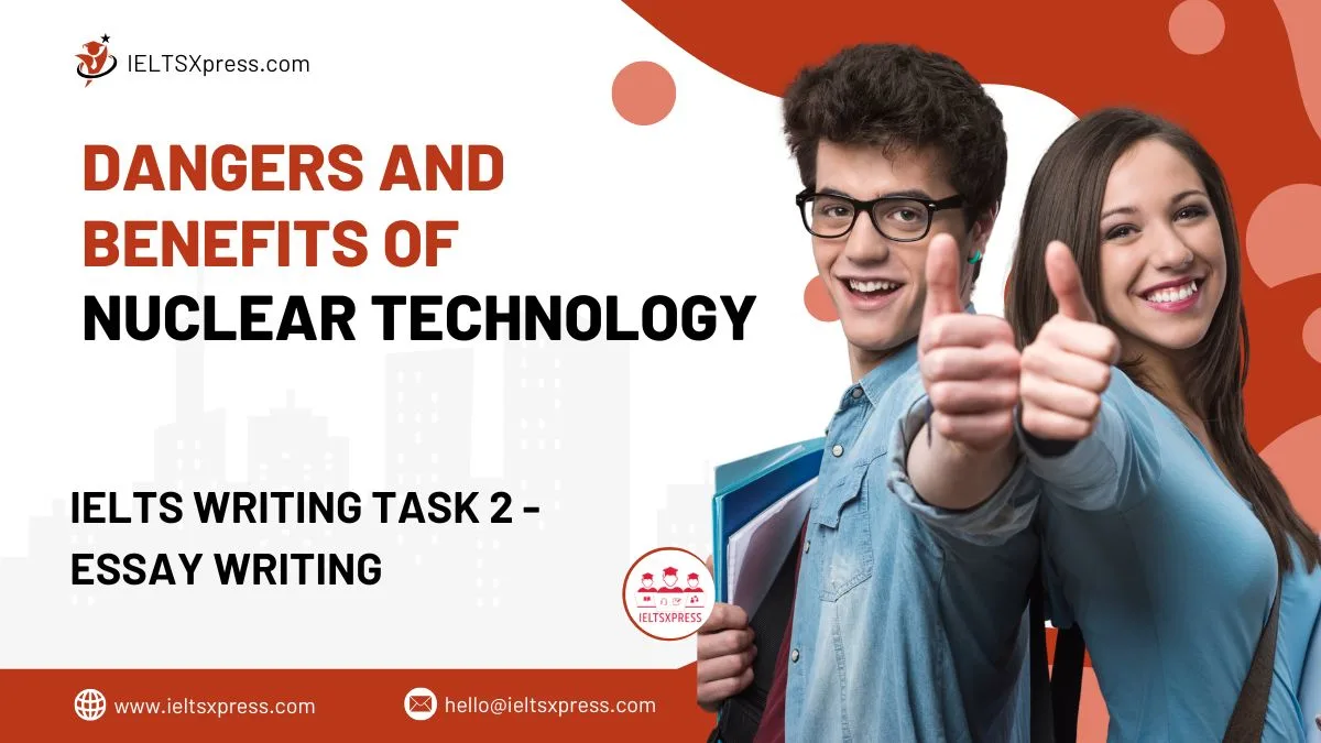 Dangers and Benefits of Nuclear Technology IELTS Essay