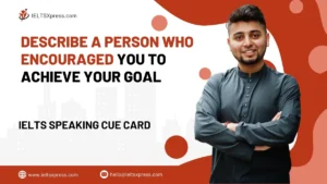 Describe A Person Who Encouraged You To Achieve Your Goal IELTS Cue Card