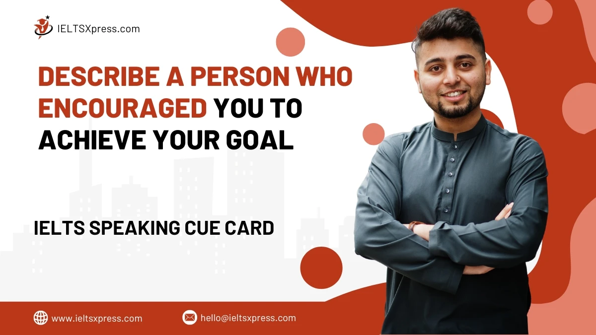 Describe A Person Who Encouraged You To Achieve Your Goal IELTS Cue Card