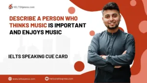 Describe A Person Who Thinks Music Is Important And Enjoys Music IELTS Cue Card