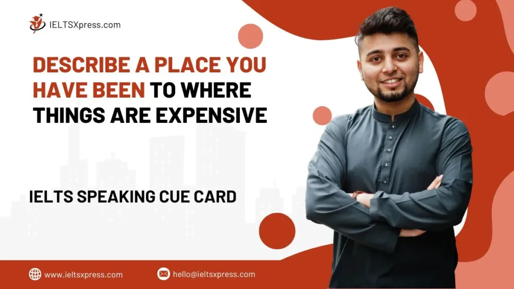 Describe A Place You Have Been To Where Things Are Expensive IELTS Cue Card