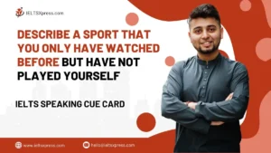 Describe A Sport That You Only Have Watched Before But Have Not Played Yourself IELTS Cue Card