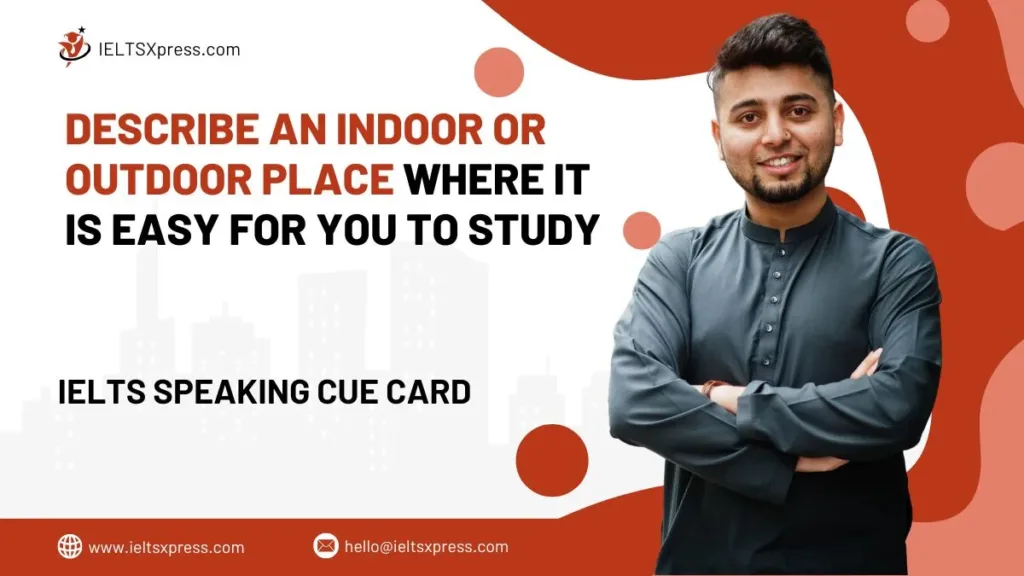 Describe An Indoor Or Outdoor Place Where It Is Easy For You To Study IELTS Cue Card