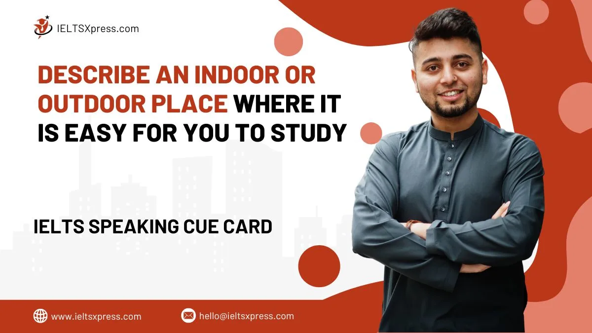 Describe An Indoor Or Outdoor Place Where It Is Easy For You To Study IELTS Cue Card