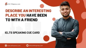 Describe An Interesting Place You Have Been To With A Friend IELTS Cue Card