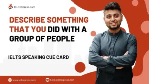 Describe Something That You Did With A Group Of People IELTS Cue Card